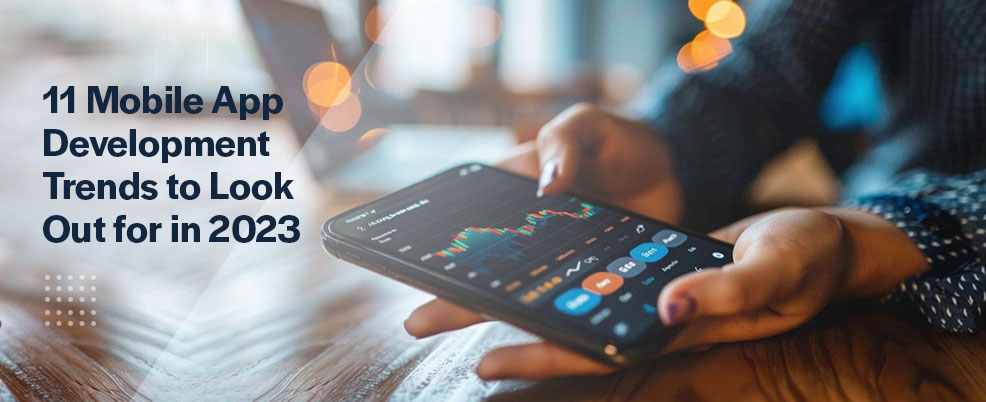 11-mobile-app-development-trends-to-look-out-for-in-2023