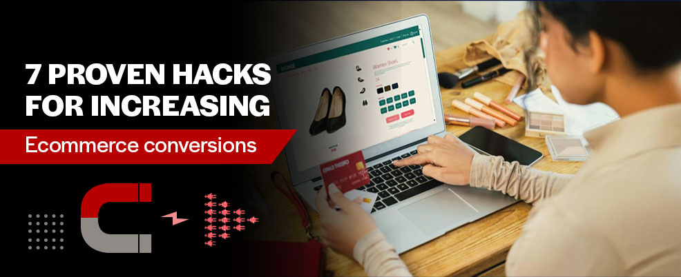 7 proven hacks for increasing Ecommerce conversions
