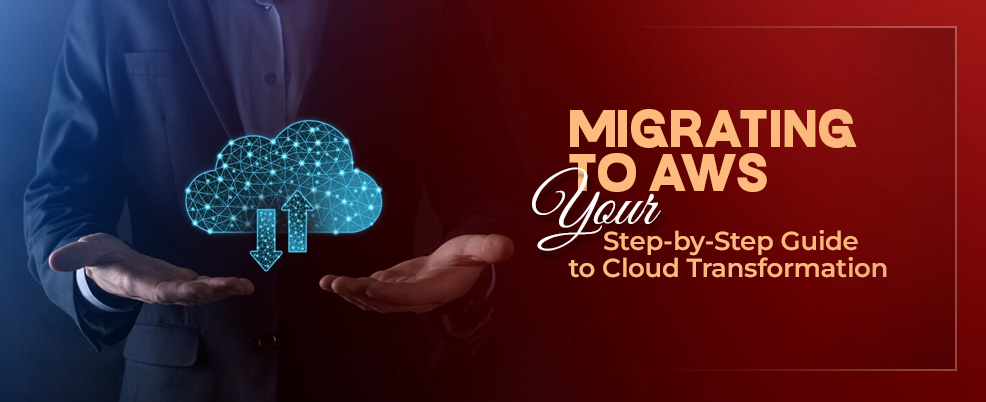 Migrating to AWS: Your Step-by-Step Guide to Cloud Transformation