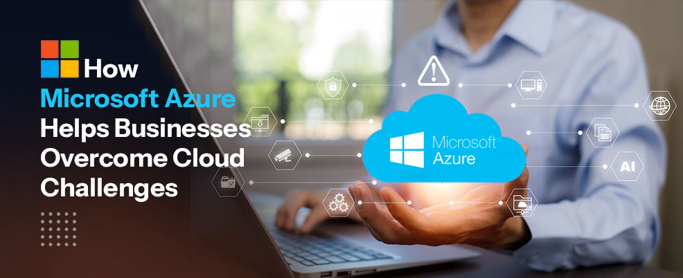 blog-Microsoft-Azure-Helps-Businesses-Overcome-Cloud-Challenges